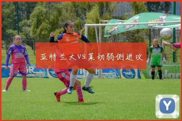 亚特兰大vs莱切弱侧进攻