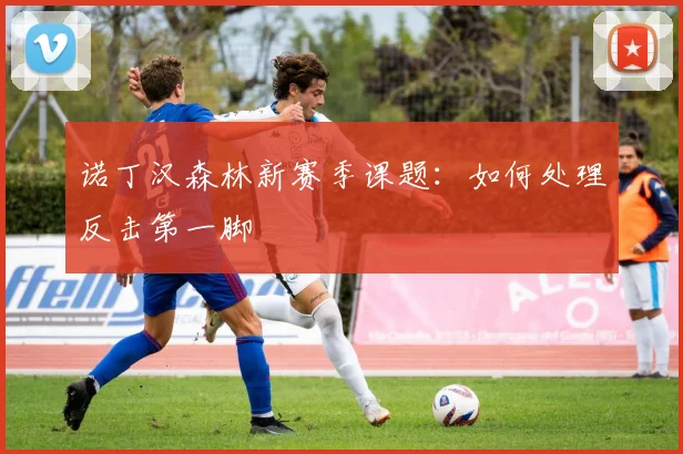 诺丁汉森林新赛季课题：如何处理反击第一脚